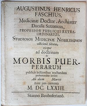 Imagen del vendedor de Augustinus Henricus Faschius, Medicinae Doctor, Archiater Ducalis Saxonicus, Professor Publicus Extraordinarius, Studiosos Medicinae Nobilissimos officiose salutat, eosque ad doctrinam de Morbis Puerperarum publicis lectionibus tractandam perhumaniter invitat . a la venta por Auceps-Antiquariat Sebastian Vogler