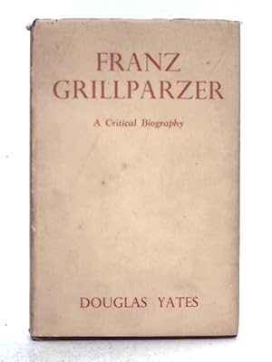 Imagen del vendedor de Franz Grillparzer: A Critical Biography: Vol.I a la venta por World of Rare Books