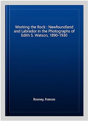 Seller image for Working the Rock : Newfoundland and Labrador in the Photographs of Edith S. Watson, 1890-1930 for sale by GreatBookPrices
