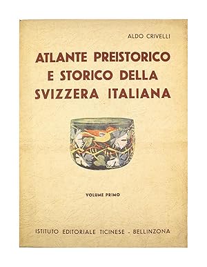 Aldo Crivelli - Atlante preistorico e storico della Svizzera Italiana - Volume Primo