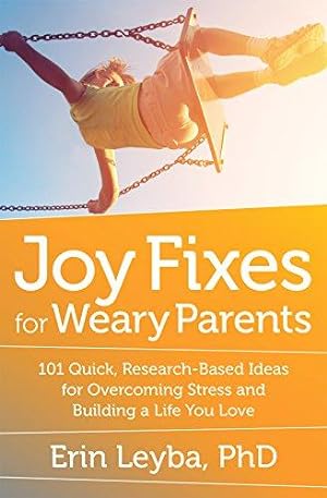 Bild des Verkufers fr Joy Fixes for Weary Parents: 101 Quick, Research-Based Ideas for Overcoming Stress and Building a Life You Love zum Verkauf von WeBuyBooks
