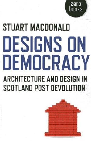 Imagen del vendedor de Designs on Democracy:Architecture and Design in Scotland Post Devolution a la venta por WeBuyBooks