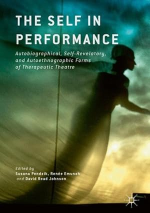 Imagen del vendedor de Self in Performance : Autobiographical, Self-revelatory, and Autoethnographic Forms of Therapeutic Theatre a la venta por GreatBookPricesUK