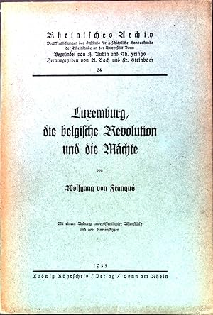 Luxemburg, die belgische Revolution und die Mächte. Rheinisches Archiv, 24