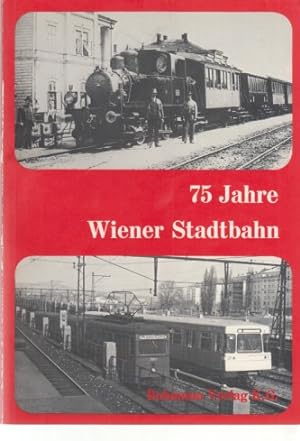 75 Jahre Wiener Stadtbahn : zwischen 30er Bock und Silberpfeil. Zusammengestellt von Alfred Horn ...