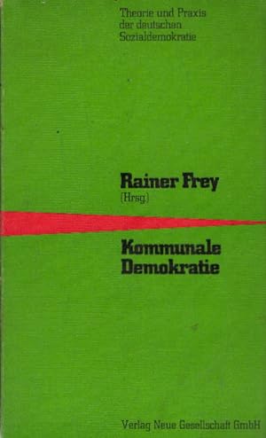 Kommunale Demokratie : Beitr. für d. Praxis d. kommunalen Selbstverwaltung. Rainer Frey (Hrsg.) /...