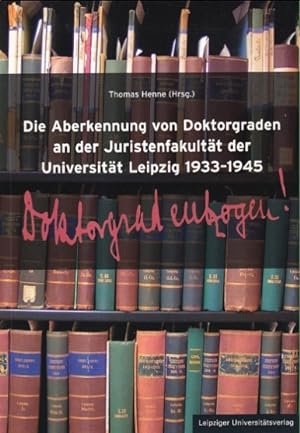 Die Aberkennung von Doktorgraden an der Juristenfakultät der Universität Leipzig 1933-1945.