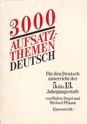 3000 Aufsatzthemen: Für den Deutschunterricht der 5. bis 13. Jahrgangsstufe