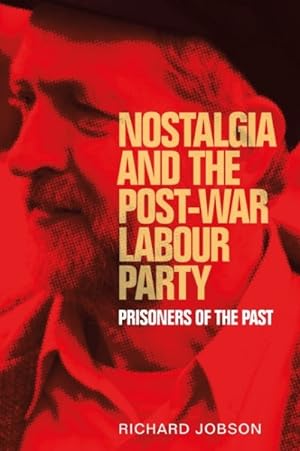 Seller image for Nostalgia and the Post-war Labour Party : Prisoners of the Past for sale by GreatBookPrices