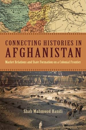 Seller image for Connecting Histories in Afghanistan : Market Relations and State Formation on a Colonial Frontier for sale by GreatBookPricesUK