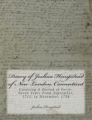 Image du vendeur pour Diary of Joshua Hempstead of New London, Connecticut : Covering a Period of Forty-seven Years from September, 1711, to November, 1758 mis en vente par GreatBookPricesUK