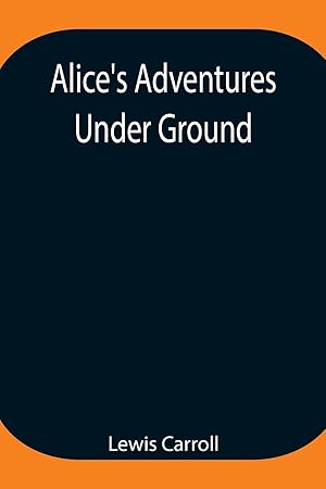 Imagen del vendedor de Alice\ s Adventures Under Ground Being a facsimile of the original Ms. book afterwards developed into \ Alice\ s Adventures in Wonderland\ a la venta por moluna