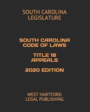 Bild des Verkufers fr South Carolina Code of Laws Title 18 Appeals 2020 Edition: West Hartford Legal Publishing zum Verkauf von GreatBookPrices