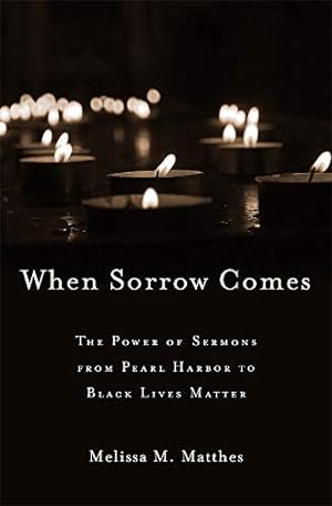 Bild des Verkufers fr When Sorrow Comes: The Power of Sermons from Pearl Harbor to Black Lives Matter [Hardcover ] zum Verkauf von booksXpress
