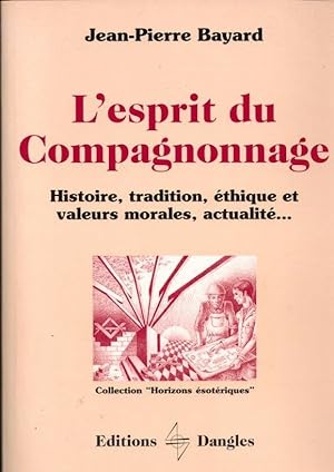 L'Esprit du Compagnonnage : Histoire tradition éthique et valeurs morales actualités