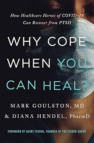 Bild des Verkufers fr Why Cope When You Can Heal?: How Healthcare Heroes of COVID-19 Can Recover from PTSD by Goulston, Mark, Hendel, Diana [Paperback ] zum Verkauf von booksXpress