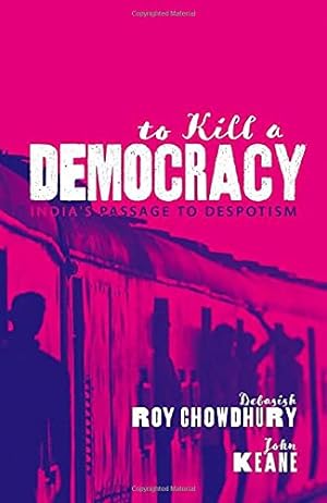 Image du vendeur pour To Kill A Democracy: India's Passage to Despotism by Chowdhury, Debasish Roy, Keane, John [Hardcover ] mis en vente par booksXpress