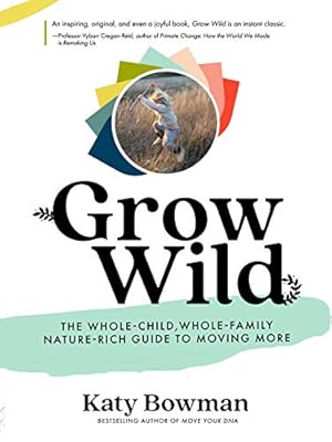 Image du vendeur pour Grow Wild: The Whole-Child, Whole-Family, Nature-Rich Guide to Moving More by Bowman, Katy [Paperback ] mis en vente par booksXpress