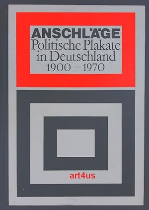 Anschläge : Politische Plakate in Deutschland 1900 - 1970 : 166 Blätter in den Druck- u. Papierfa...