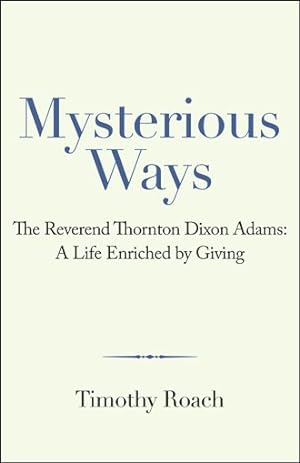 Seller image for Mysterious Ways : The Reverend Thornton Dixon Adams: a Life Enriched by Giving for sale by GreatBookPrices