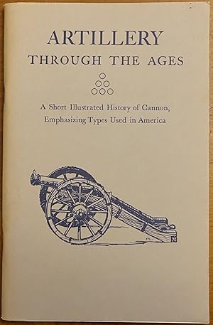 Imagen del vendedor de Artillery Through the Ages: A Short Illustrated History of Cannon, Emphasizing Types Used in America a la venta por Faith In Print