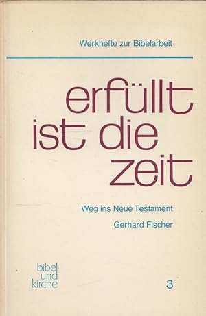 Seller image for Erfllt ist die Zeit. Weg ins Neue Testament. Heilige Schrift und christliches Leben / Werkhefte zur Bibelarbeit ; 3 for sale by Versandantiquariat Nussbaum