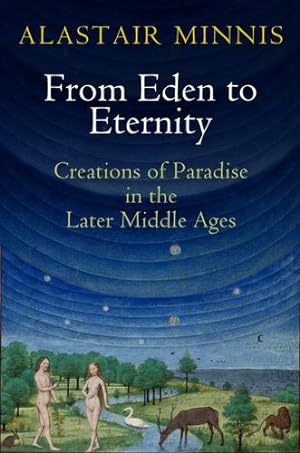 Imagen del vendedor de From Eden to Eternity: Creations of Paradise in the Later Middle Ages (The Middle Ages Series) by Minnis, Alastair [Paperback ] a la venta por booksXpress