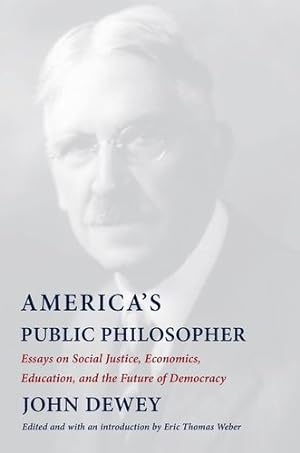 Seller image for America's Public Philosopher: Essays on Social Justice, Economics, Education, and the Future of Democracy by Dewey, John [Paperback ] for sale by booksXpress