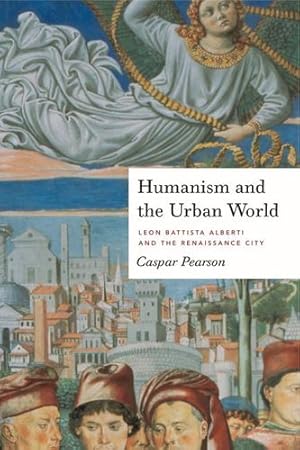 Image du vendeur pour Humanism and the Urban World: Leon Battista Alberti and the Renaissance City by Pearson, Caspar [Paperback ] mis en vente par booksXpress