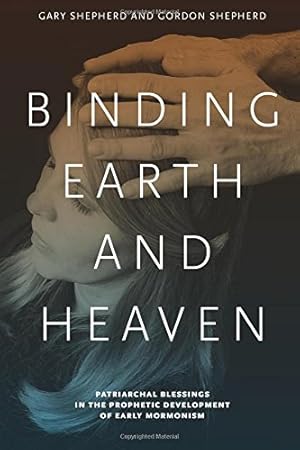 Image du vendeur pour Binding Earth and Heaven: Patriarchal Blessings in the Prophetic Development of Early Mormonism by Shepherd, Gary, Shepherd, Gordon [Paperback ] mis en vente par booksXpress