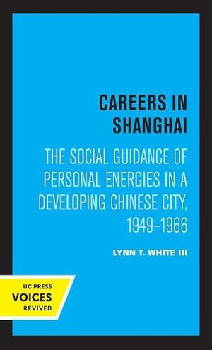 Seller image for Careers in Shanghai: "The Social Guidance of Personal Energies in a Developing Chinese City, 1949â  1966" (Center for Chinese Studies, Publications) by White III, Lynn T. [Paperback ] for sale by booksXpress