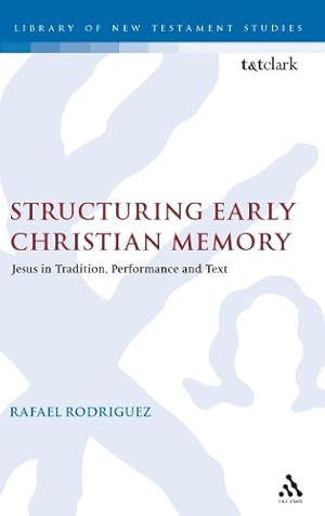 Immagine del venditore per Structuring Early Christian Memory: Jesus in Tradition, Performance and Text (The Library of New Testament Studies) by Rodriguez, Rafael [Hardcover ] venduto da booksXpress