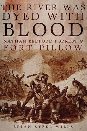 Image du vendeur pour The River Was Dyed with Blood: Nathan Bedford Forrest and Fort Pillow by Wills Ph.D., Brian Steel [Paperback ] mis en vente par booksXpress