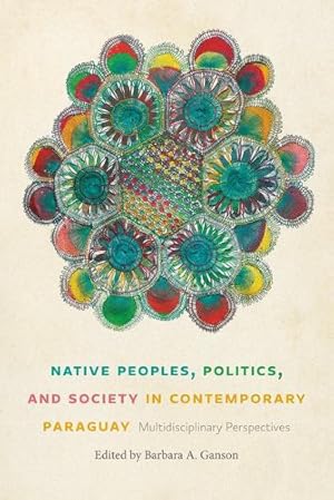 Immagine del venditore per Native Peoples, Politics, and Society in Contemporary Paraguay: Multidisciplinary Perspectives [Hardcover ] venduto da booksXpress
