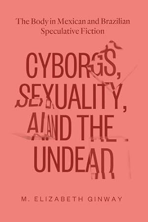 Bild des Verkufers fr Cyborgs, Sexuality, and the Undead: The Body in Mexican and Brazilian Speculative Fiction by Ginway, M. Elizabeth [Paperback ] zum Verkauf von booksXpress