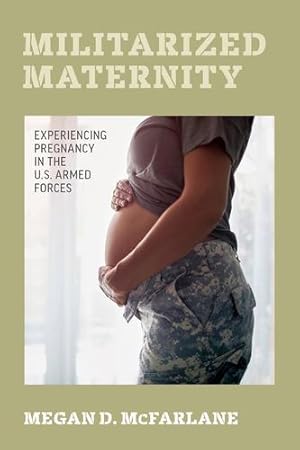Bild des Verkufers fr Militarized Maternity: Experiencing Pregnancy in the U.S. Armed Forces by McFarlane, Megan D. [Paperback ] zum Verkauf von booksXpress