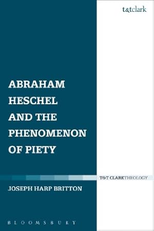 Immagine del venditore per Abraham Heschel and the Phenomenon of Piety (T&T Clark Theology) by Britton, Joseph Harp [Hardcover ] venduto da booksXpress