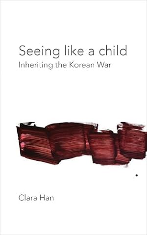 Seller image for Seeing Like a Child: Inheriting the Korean War (Thinking from Elsewhere) by Han, Clara [Paperback ] for sale by booksXpress
