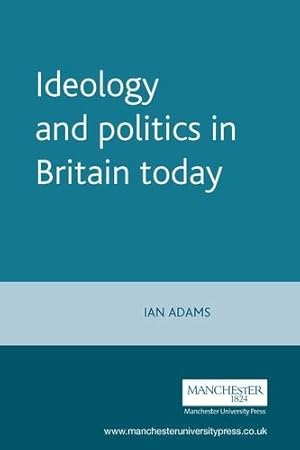 Seller image for Ideology and politics in Britain today (Politics Today) by Adams, Ian [Paperback ] for sale by booksXpress