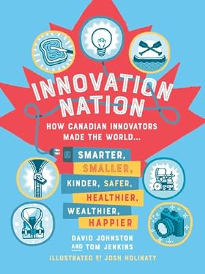 Seller image for Innovation Nation: How Canadian Innovators Made the World Smarter, Smaller, Kinder, Safer, Healthier, Wealthier, Happier by Johnston, David, Jenkins, Tom [Paperback ] for sale by booksXpress