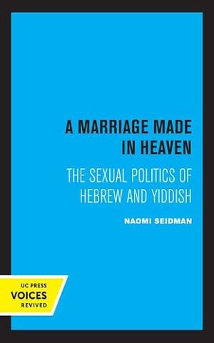 Seller image for A Marriage Made in Heaven: The Sexual Politics of Hebrew and Yiddish (Volume 7) (Contraversions: Critical Studies in Jewish Literature, Culture, and Society) by Seidman, Naomi [Hardcover ] for sale by booksXpress