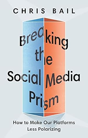 Seller image for Breaking the Social Media Prism: How to Make Our Platforms Less Polarizing by Bail, Christopher A. [Hardcover ] for sale by booksXpress