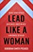 Seller image for Lead Like a Woman: Gain Confidence, Navigate Obstacles, Empower Others by Pegues, Deborah Smith [Paperback ] for sale by booksXpress