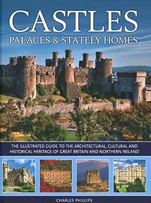 Seller image for Castles, Palaces & Stately Homes: The Illustrated Guide to the Architectural, Cultural and Historical Heritage of Great Britain and Northern Ireland by Phillips, Charles [Hardcover ] for sale by booksXpress