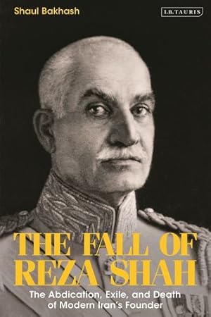 Seller image for The Fall of Reza Shah: The Abdication, Exile, and Death of Modern Iranâ  s Founder by Bakhash, Shaul [Hardcover ] for sale by booksXpress