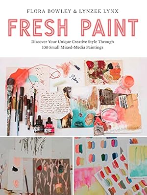 Seller image for Fresh Paint: Discover and Develop Your Unique Creative Style Through 100 Small Mixed-Media Paintings by Bowley, Flora, Lynx, Lynzee [Paperback ] for sale by booksXpress