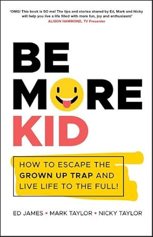 Seller image for Be More Kid: How to Escape the Grown Up Trap and Live Life to the Full! by Taylor, Mark, Taylor, Nicky, James, Ed [Paperback ] for sale by booksXpress