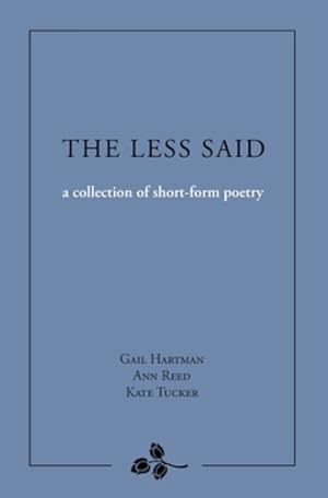 Image du vendeur pour The Less Said: a collection of short-form poetry by Hartman, Gail, Reed, Ann, Tucker, Kate [Paperback ] mis en vente par booksXpress