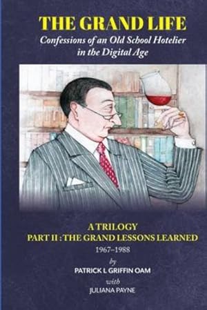 Seller image for The Grand Life: Confessions of an Old School Hotelier in the Digital Age: A TRILOGY - PART 2: The Grand Lessons Learned 1967-1988/ by Griffin, Patrick L, Payne, Juliana [Paperback ] for sale by booksXpress