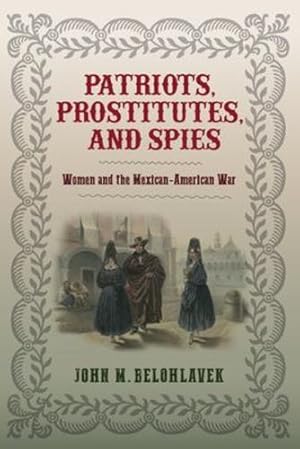 Bild des Verkufers fr Patriots, Prostitutes, and Spies: Women and the Mexican-American War by Belohlavek, John M. [Paperback ] zum Verkauf von booksXpress